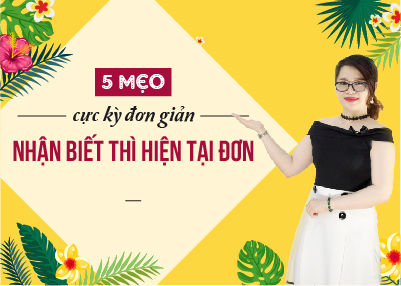 5 mẹo cực kỳ đơn giản nhận biết thì hiện tại đơn