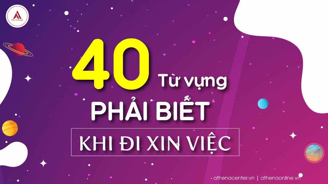 40 TỪ VỰNG PHẢI BIẾT KHI ĐI XIN VIỆC