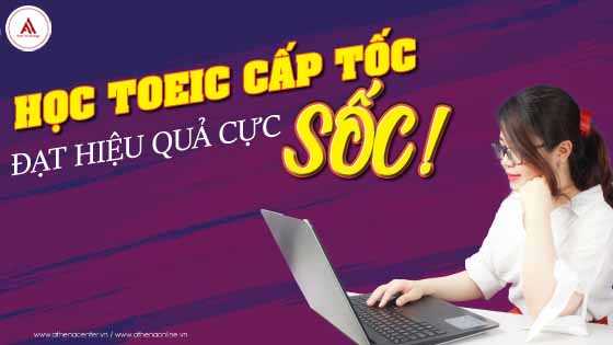 HỌC TOEIC CẤP TỐC – ĐẠT HIỆU QUẢ CỰC SỐC!