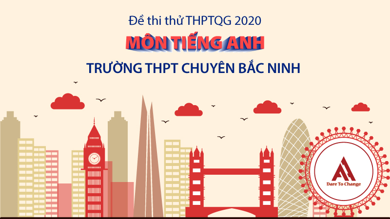 Đề thi thử: Môn tiếng Anh kỳ thi THPTQG năm 2020 - Trường THPT chuyên Bắc Ninh