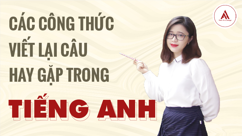 Trọn bộ công thức viết lại câu hay gặp 