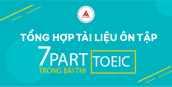 TỔNG HỢP TÀI LIỆU TOEIC ÔN TẬP 7 PART TRONG BÀI THI