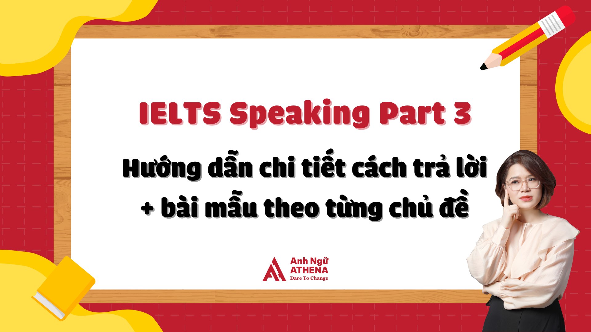 IELTS Speaking Part 3: Hướng dẫn chi tiết cách trả lời + bài mẫu theo từng chủ đề