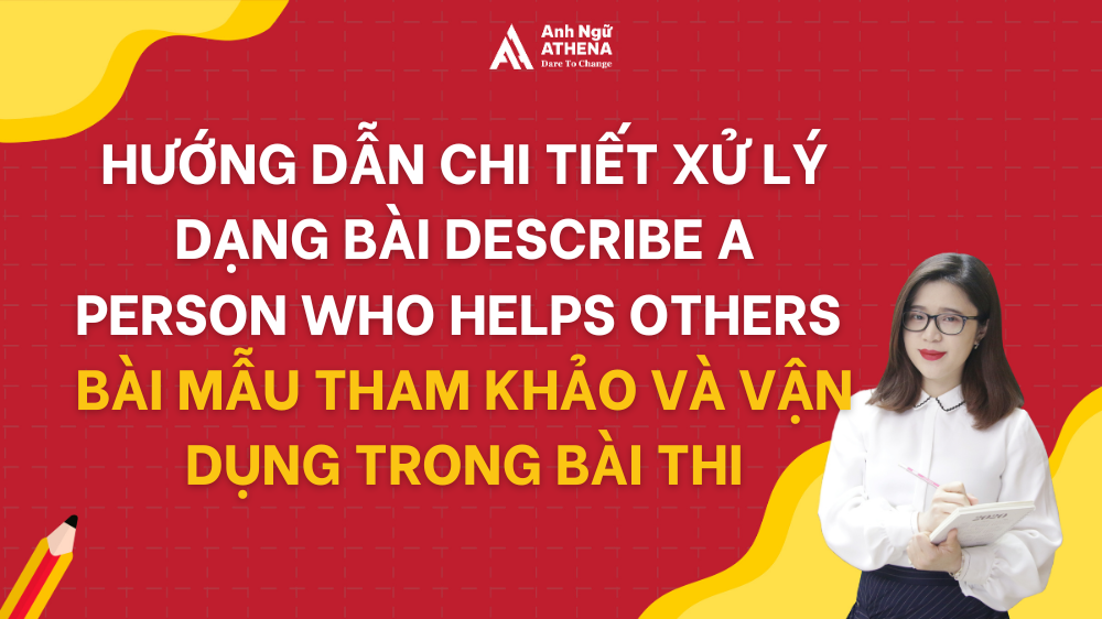Chi tiết cách giải dạng bài Describe a person who helps others - Bài mẫu tham khảo và phương pháp vận dụng trong bài thi