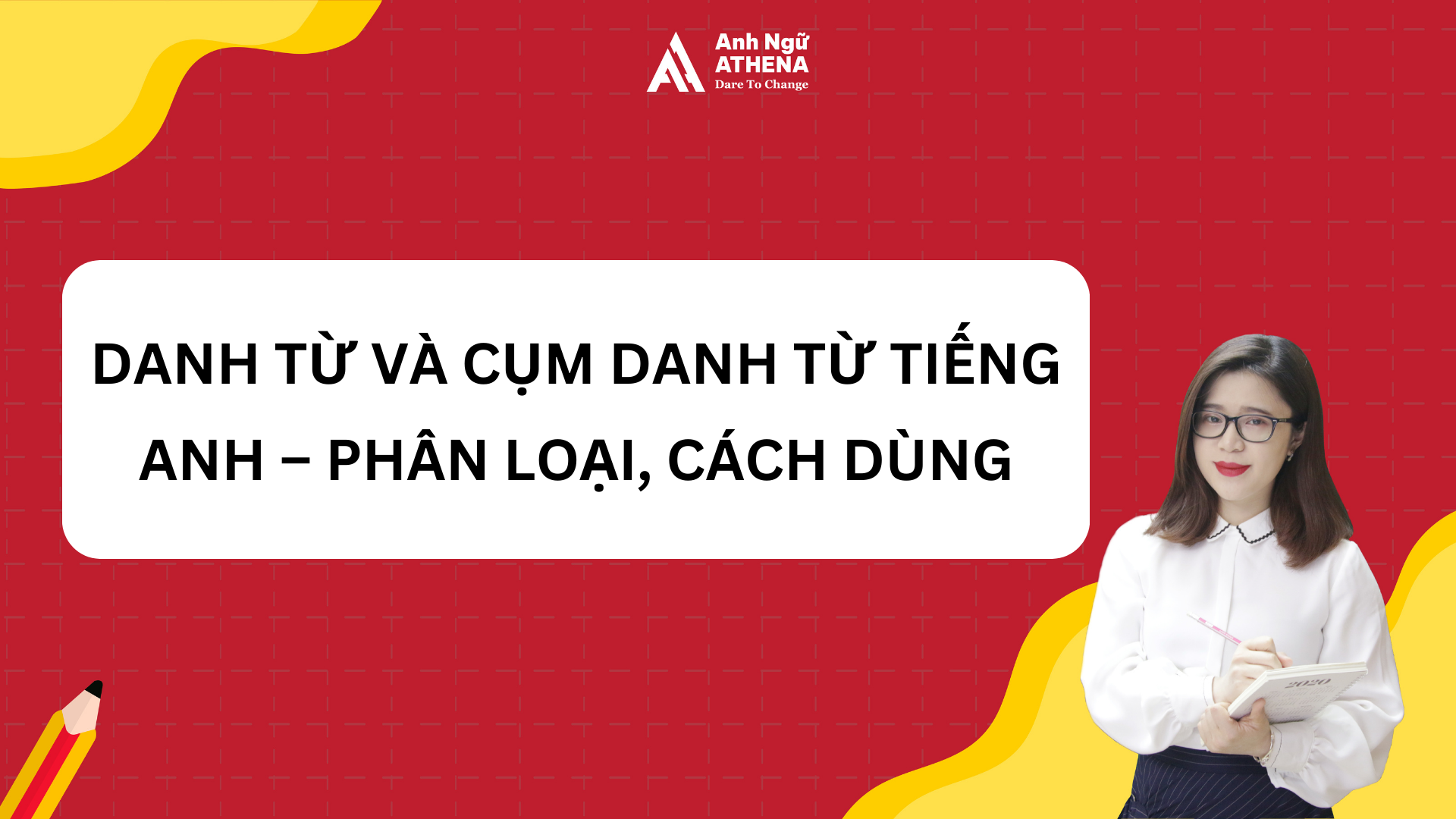 Danh từ và cụm danh từ tiếng anh – Phân loại, cách dùng