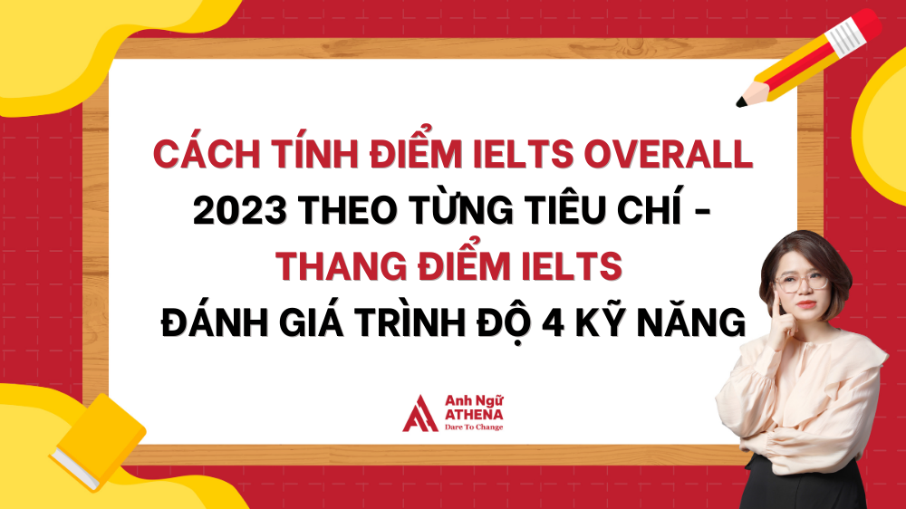 Cập nhật mới và chính xác nhất cách tính điểm IELTS Overall theo từng tiêu chí - Thang điểm IELTS đánh giá trình độ 4 kỹ năng