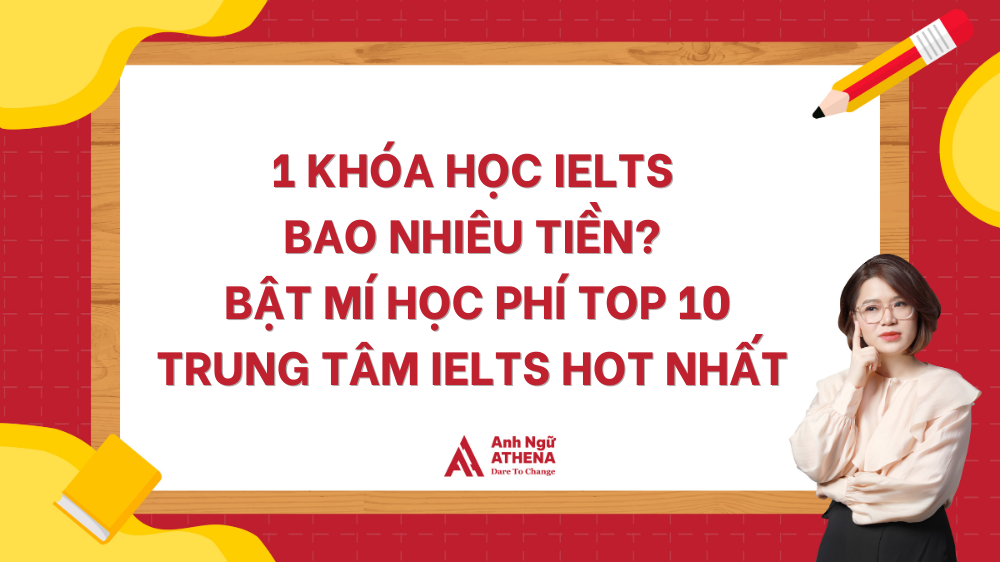 [Giải đáp] 1 khóa học IELTS bao nhiêu tiền? Bật mí học phí TOP 10 trung tâm IELTS hot nhất hiện nay