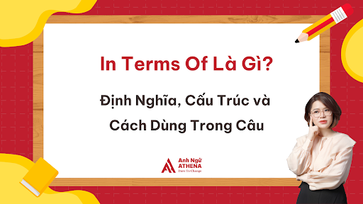In Terms Of Là Gì? Định Nghĩa, Cấu Trúc và Cách Dùng Trong Câu