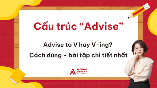 Cấu tr&uacute;c &ldquo;Advise&rdquo;: Advise to V hay V-ing?