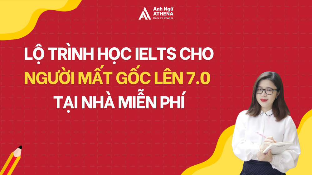 Lộ trình học IELTS cho người mất gốc lên 7.0 tại nhà miễn phí