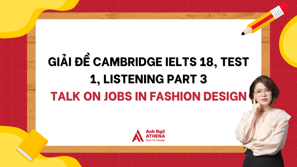 Giải đề Cambridge IELTS 18, Test 1, Listening Part 3: Talk on jobs in fashion design