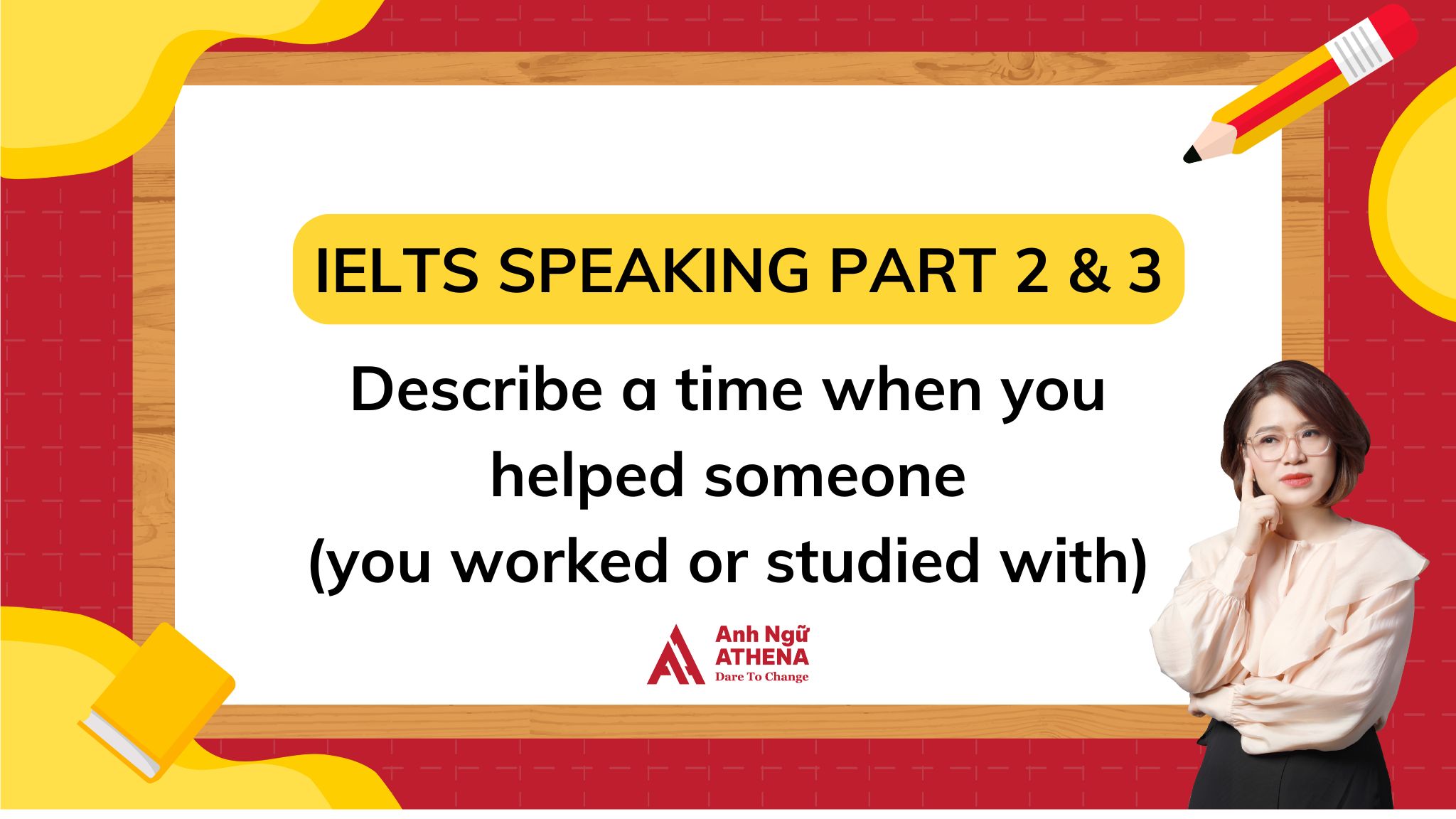 Giải đề: Describe a time when you helped someone (you worked or studied with) 