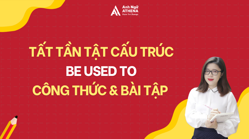 [UPDATE] Tất tần tật cấu trúc be used to: Công thức & bài tập 
