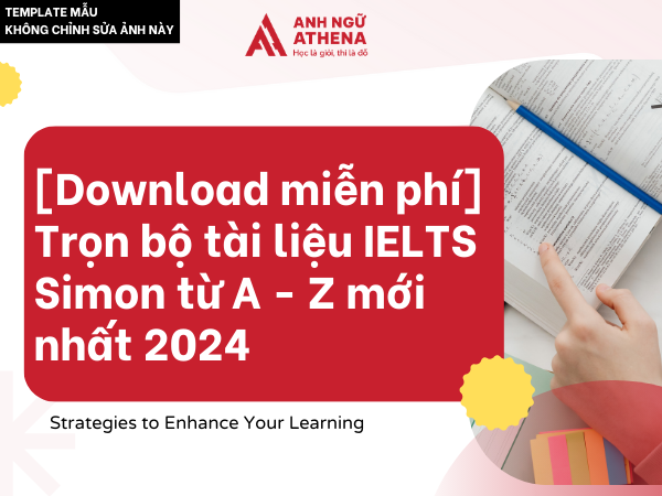 [Download miễn phí] Trọn bộ tài liệu IELTS Simon từ A - Z mới nhất 2024