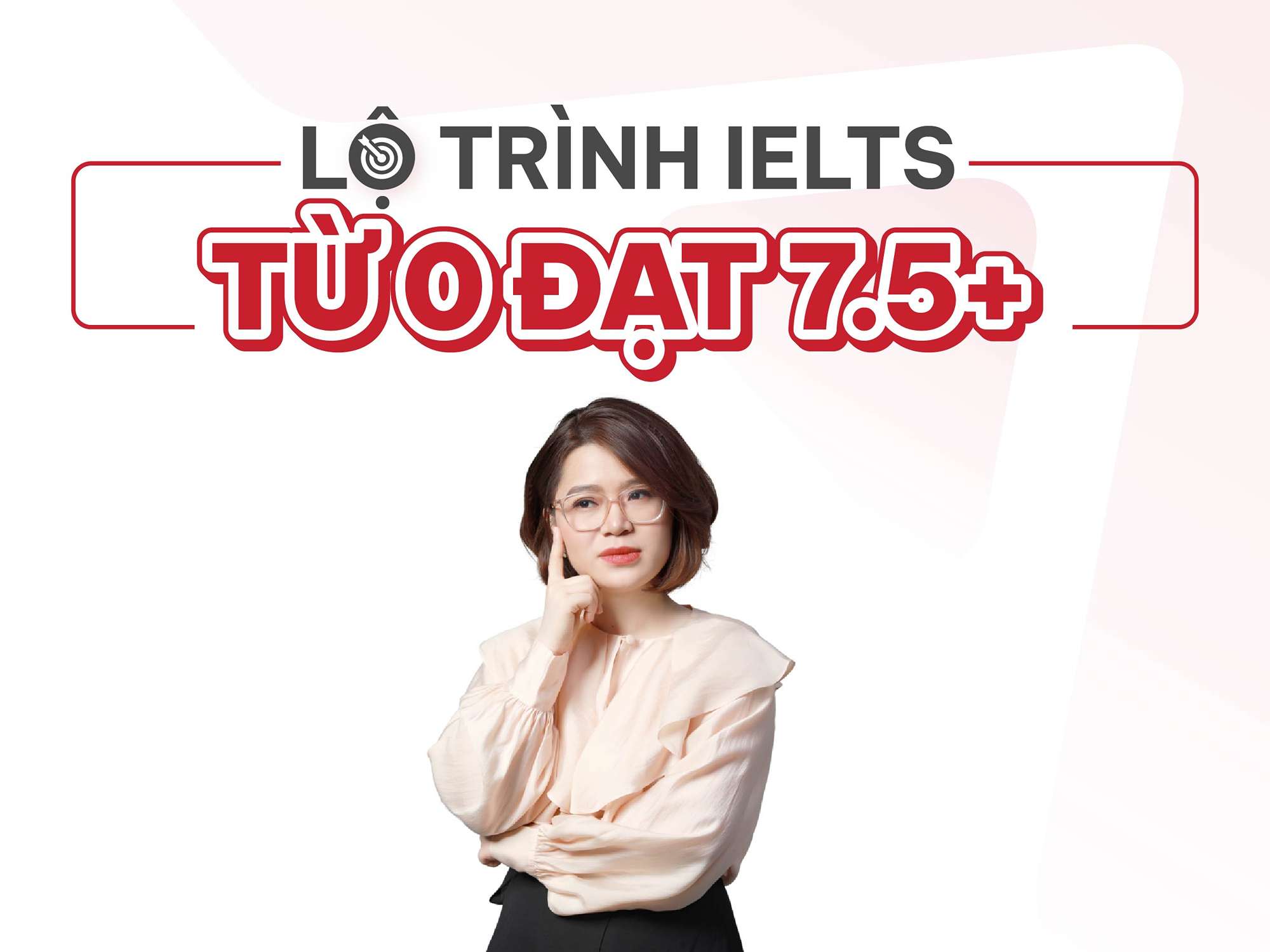 Lộ trình IELTS từ 0 đạt 7.5+