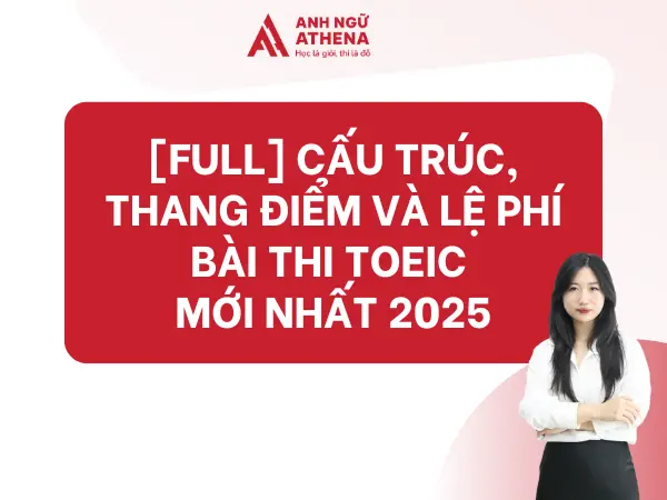 [FULL] Cấu trúc, thang điểm và lệ phí bài thi TOEIC mới nhất 2025
