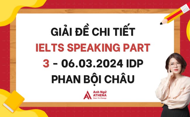 Giải đề chi tiết IELTS Speaking Part 3 - 06.03.2024 IDP Phan Bội Châu